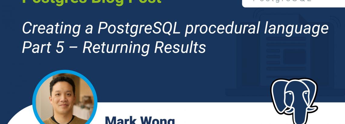 Creating a PostgreSQL procedural language - Part 5 - Returning Results Creating a PostgreSQL procedural language - Part 5 - Returning Results