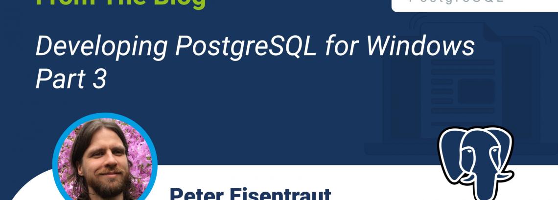 Developing PostgreSQL for Windows, Part 3 Developing PostgreSQL for Windows, Part 3