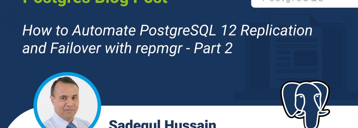 How to Automate PostgreSQL 12 Replication and Failover with repmgr - Part 2 How to Automate PostgreSQL 12 Replication and Failover with repmgr - Part 2