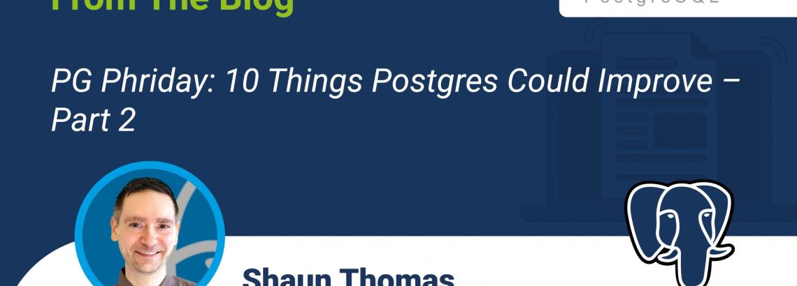 PG Phriday: 10 Things Postgres Could Improve - Part 2 PG Phriday: 10 Things Postgres Could Improve - Part 2