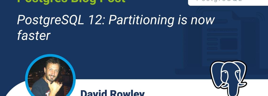 PostgreSQL 12: Partitioning is now faster PostgreSQL 12: Partitioning is now faster